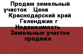 Продам земельный участок › Цена ­ 5 200 000 - Краснодарский край, Геленджик г. Недвижимость » Земельные участки продажа   